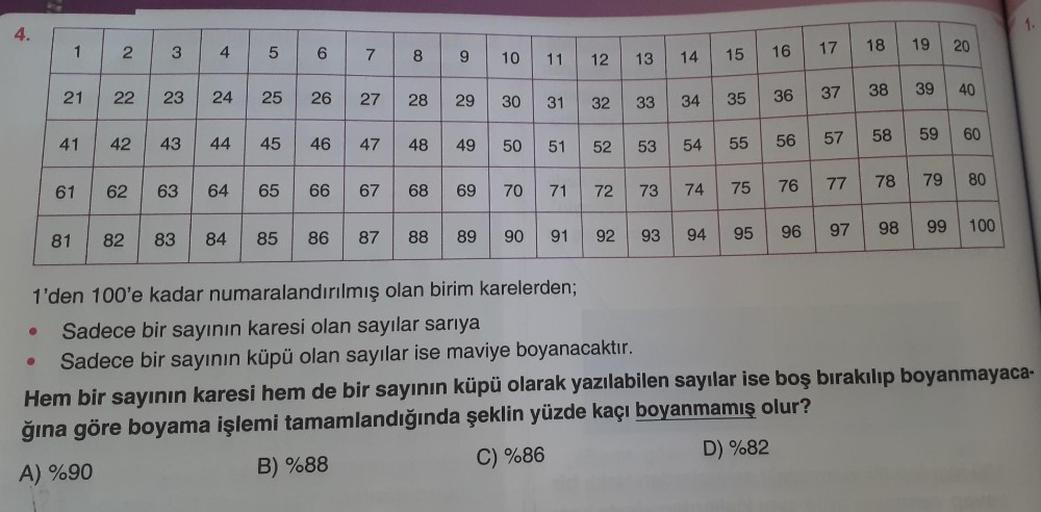 4.
●
1
21 22
41
61
81
2
3
42 43
82
23 24
4
83
44
56 7 8
25 26 27
145
46
84 85
28
29
87
86
10
62 63 64 65 66 67 68 69 70 71 72
88 89
11 12
30 31
47 48 49 50 51 52
32
91
90
numaralandırılmış olan birim karelerden;
1'den 100'e kadar
Sadece bir sayının karesi