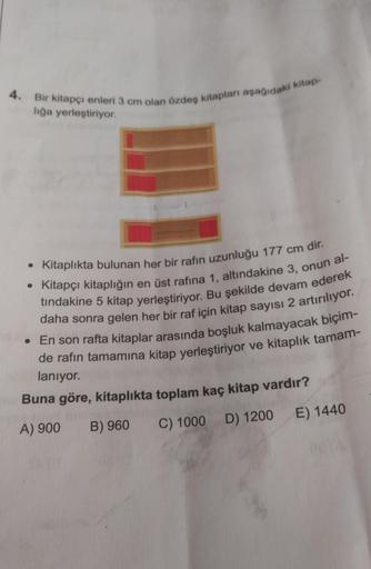 4. Bir kitapçı enleri 3 cm olan özdeş kitapları aşağıdaki kitap-
lığa yerleştiriyor.
• Kitaplıkta bulunan her bir rafin uzunluğu 177 cm dir.
• Kitapçı kitaplığın en üst rafina 1, altındakine 3, onun al-
tindakine 5 kitap yerleştiriyor. Bu şekilde devam ede