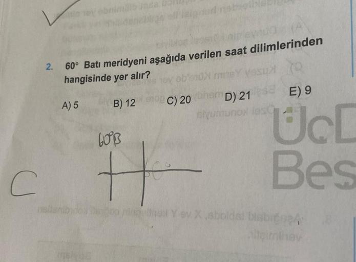 C
2.
60° Batı meridyeni aşağıda verilen saat dilimlerinden
hangisinde yer a
ob's10N minsY VSSUM
B) 12
C) 20
D) 21
styumunool les
A) 5
nellenib
alır?
vida
60°ß
H
E) 9
UcC
Bes
Yey X sholdet blabigne
alleimhay