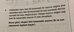 7
80A
4. Rakamları aynı olan iki basamaklı bir sayının sağına yine
rakamları aynı olan iki basamaklı bir sayı yazılarak dört ba-
samaklı bir sayı oluşturuluyor. Oluşan sayının değeri sağ-
daki iki basamaklı sayının 21 katı olmaktadır.
Buna göre, oluşan dört basamaklı sayının ilk ve son
rakamının toplamı kaçtır?