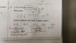 hangisi
y
MEB 2018-2
6. a ve b birer tam sayıdır.
Buna göre
1 3
+
a
b
1
2
şartını sağlayan kaç farklı b değeri vardır?
B) 11
C) 10
D) 9
9=2b
(b-6)
1
9+x=3.x
A) 12
6a+2b-ab
2b-ab-6a
2b=alb-b
26/b-b
26-122
+12
26-12
E) 6
b=0