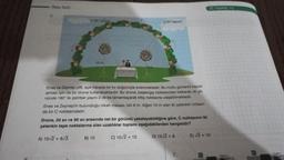 Odev Testi
10 m
Enes ve Zeynep çifti, açık havada bir kır düğünüyle evlenmektedir. Bu mutlu günlerini kayda
alması için de bir drone kullanacaklardır. Bu drone, başlangıç noktasından kalkarak ok yo-
nünde 180° lik çember yayını 2 dk'da tamamlayarak bitiş noktasına ulaşabilmektedir.
Enes ve Zeynep'in bulunduğu nikah masası, biri 6 m, diğeri 10 m olan iki çelenkin ortasın-
da bir C noktasındadır.
Drone, 20 sn ve 90 sn arasında net bir görüntü yakalayabildiğine göre, C noktasının iki
çelenkin tepe noktalarına olan uzaklıklar toplamı aşağıdakilerden hangisidir?
A) 10√2 +6√3
C) 10√2 + 12
D) 10√2 +6
B) 10
7.
E) √3+10