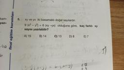 kam-
yazı-
ya
b
final eğitim kurumları
5.
xy ve yx iki basamaklı doğal sayılardır.
9 (x² - y²) = 6 (xy -yx) olduğuna göre, kaç farklı xy
sayısı yazılabilir?
A) 15
B) 14
C) 13 D) 8 E) 7
6. (-y)
X+y = 6
2