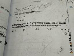 ilgili aşağıd
rumlanı
nlikle
C) at
MOLADA
a ve b gerçel sayılar olmak üzere,
-5≤a<6
-4≤b≤4
olduğuna göre, a b çarpımının alabileceği en büyük
ve en küçük tam sayı değerlerinin toplamı kaçtır?
A)-4
B) 0
C) 4
D) 20
E) 44
11.
ACIL MATEMATIK