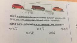 164000204C
9√2
√11-2 √24
√11+2√24
Şekilde park halinde ve aynı hizada bulunan üç aracın bir-
birlerine olan uzaklıkları birim cinsinden verilmiştir.
Buna göre, ortadaki aracın uzunluğu kaç birimdir?
A) 4√2
B) 5√√2
C) 6√2
D) 7√2
E) 8√2
S
J