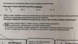 Numaralanmış cümlelerdeki fiillerin anlam özellikleri işaretlenmiştir.
Buna göre hangi cümledeki işaretleme yanlıştır?
(A) I
B) II.
C) III.
3.
2. Fiillerin anlam özellikleri nesne alıp almamalarına ve özneden bağımsız biçimde, zaman içinde ken
kendilerine