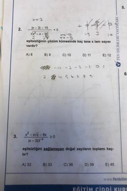 3.
2.
x=3
|x-31-15
√x²-x-90
tır?
X=16
x=-S
-5 3
eşitsizliğinin çözüm kümesinde kaç tane x tam sayısı
vardır?
A) 8 B) 9
A) 32
<0
C) 10
B) 33
2 4 5 6 7 8 9
≥0
-4 -2 -2 -1 01.
x²-x√x - 6x
|x - 3/3-*
eşitsizliğini sağlamayan doğal sayıların toplamı kaç-
t
D) 11 E) 12
C) 36
0
D) 39
E) 45
FEN BİLİMLERİ YAYINLARI
5.
6.
www.fenbilim
EĞİTİM CİRRİ KURE