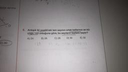 larına ayrılma
?
5/09/
E) 30
+
7
6. Ardışık iki pozitif tek tam sayının ortak katlarının en kü-
çüğü 143 olduğuna göre, bu sayıların toplamı kaçtır?
A) 24
B) 26
E) 32
C) 28 D) 30
13 13 151416 17 18 17