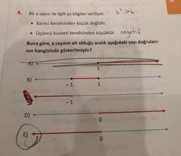 4.
Bir x sayısı ile ilgili şu bilgiler veriliyor.
• Karesi kendisinden küçük değildir.
Üçüncü kuvveti kendisinden küçüktür. negatif
Buna göre, x sayının ait olduğu aralık aşağıdaki sayı doğruları-
nın hangisinde gösterilmiştir?
A)
B)
D)
- 1
1
1
1
Install O
b² >b
0
5