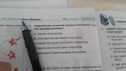 TYT-BİYOLOJİ Soru Bankası
aları aşağıda gösteri
/benimhocam TEST 79
6. Aşağıdakilerden hangisinde homolog kromozomların ayrıl
ması kesinlikle gerçekleşir?
7.
A) Hidrada rejenerasyonda
B) Çınar ağacında yaş halkaların oluşumunda
C). İnsanda dişi bireyde yumurtalıkların oluşumunda
Insanda erkek bireyde sperm oluşumunda
Kertenkelenin kopan kuyruğunu onarmasında
LABER
1.
bir dişi hindinin bir erkek hindi ile çiftleşmesinden elde
ardan
Kalıtımla il
Aşağıdaki seçeneklere
hangisi yanlıştır?
A) Farklı kromozomla
ler adı verilir.
B) Bağlı genler crom
C) Cinsiyeti belirle
zom adı verilir
D) Aynı karakte
bulunur.
E) Bağlı genle
ayrılarak fa