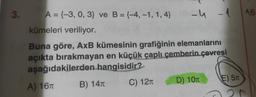 3.
A = {-3, 0, 3} ve B = {-4, -1, 1,4} - -1
-1 16
kümeleri veriliyor.
Buna göre, AxB kümesinin grafiğinin elemanlarını
açıkta bırakmayan en küçük çaplı çemberin çevresi
aşağıdakilerden hangisidir?
A) 16π
B) 14T
C) 12T
D) 10T
E) 5T
C