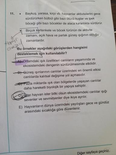 11.
●
Hopst
depil
Baykuş, yarasa, kirpi vb. hayvanlar aktivitelerini gece
sürdürürken bülbül gibi bazı ötücü kuşlar ve ipek
böceği gibi bazı böcekler de alaca karanlıkta sürdürür.
Birçok kertenkele ve böcek türünün de aktivite
zamanı, açık hava ve parlak g