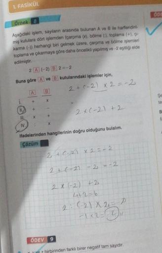 1. FASİKÜL
Örnek 8
Aşağıdaki işlem, sayıların arasında bulunan A ve B ile harflendin
miş kutulara dört işlemden (çarpma (x), bölme (), toplama (+), g-
karma (-)) herhangi biri gelmek üzere, çarpma ve bölme işlemleri
toplama ve çıkarmaya göre daha öncelikli