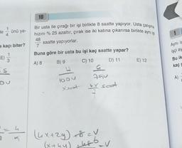 ünü ya-
a kaçı biter?
E)
is
5
10
Bir usta ile çırağı bir işi birlikte 8 saatte yapıyor. Usta çalışma
hızını % 25 azaltır, çırak ise iki katına çıkarırsa birlikte aynı işi
48
saatte yapıyorlar.
7
Buna göre bir usta bu işi kaç saatte yapar?
A) 8
B) 9
C) 10
D) 11
loov
Xsat
750
my scot
(4x+2y) 8 = Y
(x+y)+k+6
V
E) 12
Aynı
işçi ay
Bu ik
kaç g
A)
2