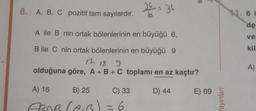 8. A, B, C pozitif tam sayılardır.
26 = 36
A ile B nin ortak bölenlerinin en büyüğü 6,
B ile C nin ortak bölenlerinin en büyüğü 9
12 18 9
olduğuna göre, A + B + C toplamı en az kaçtır?
D) 44
A) 16
B) 25
C) 33
FROR (CB) = 6
T
E) 69
Yayınları
11.6 1
de
ver
kil
A)