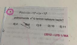 Sona
ou ilmuntur.
7.
penghid stolice
P(x)=(x-1)4+ (x-1)59able aproq
isililo me f-shana Xib id nebnissex
polinomunda x³ lü terimin katsayısı kaçtır?
INEL
UD
slo mo
E) 11
98 eli nois iğibel
-qotipibsiqs onbest yesuy nir(2012-LYS 1/MA
(6)9 monitoon ph iebniasis nels mal
adgimnelmide a
A) 4 B6 munC) 9 melin D) 10