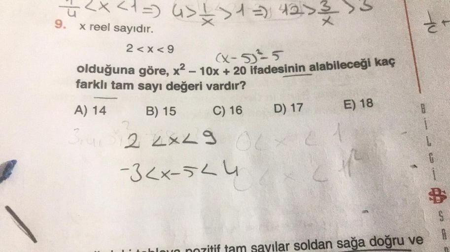 9.
< x < 1 =) (₁> + ² > 1 =) 4253/
>1 > 33
x reel sayıdır.
2<x<9
(X-5)²5
olduğuna göre, x² - 10x + 20 ifadesinin alabileceği kaç
farklı tam sayı değeri vardır?
B) 15
C) 16
A) 14
34 12 2x29 06
-3<x-524
24
D) 17
E) 18
21
1
de
B
1
am sayılar soldan sağa doğru