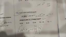 = 3724
nın doğru sıralama-
CM>K>L
EM>L>K
A) 10¹¹
e
11. mven birer pozitif tam sayıdır.
m
(0, 0002) = 512-10--3
2
B) 42
olduğuna göre, m + n değeri kaçtır?
A) 39
C) 43
Tr
45.103
-4m 9
10 = 2.10
J
2.10%/ 20.102-
51213
-2-32562
128 2
64.2
D) - 44
102
yo
E) - 1
2
6
56
as