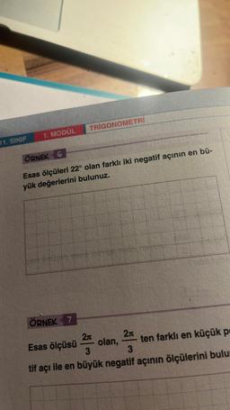 11. SINIF
1. MODÜL
ÖRNEK G
Esas ölçüleri 22° olan farklı iki negatif açının en bü-
yük değerlerini bulunuz.
ÖRNEK 7
TRIGONOMETRI
2
2a
Esas ölçüsü
3
tif açı ile en büyük negatif açının ölçülerini bulu
S
olan,
ten farklı en küçük p