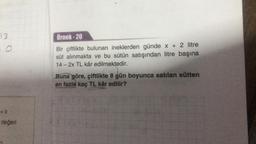 13
değeri
Örnek-20
Bir çiftlikte bulunan ineklerden günde x + 2 litre
süt alınmakta ve bu sütün satışından litre başına
14-2x TL kâr edilmektedir.
Buna göre, çiftlikte 8 gün boyunca satılan sütten
en fazla kaç TL kâr edilir?
opt