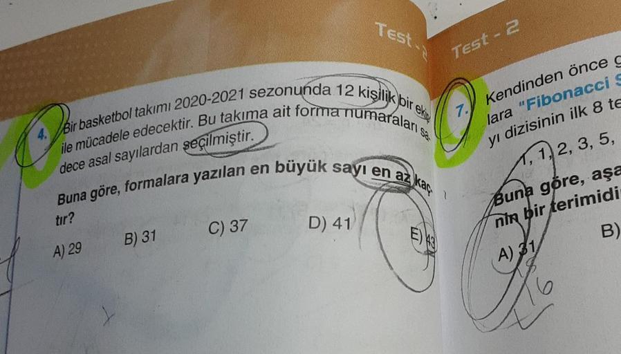 Bir basketbol takımı 2020-2021 sezonunda 12 kişilik bir eki
dece asal sayılardan seçilmiştir.
ile mücadele edecektir. Bu takıma ait forma numaraları s
Buna göre, formalara yazılan en büyük sayı en az kaç
tır?
A) 29
B) 31
C) 37
Test-2
D) 41
E) 43
Test-2
7.
