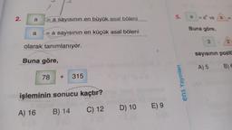 2.
a a sayısının en büyük asal böleni.
= a sayısının en küçük asal böleni
a
olarak tanımlanıyor.
Buna göre,
78 + 315
işleminin sonucu kaçtır?
Tipo
A) 16 B) 14
C) 12 D) 10 E) 9
5.
ens Yayınları
a
= at ve
Buna göre,
2
.
2
sayısının poziti
A) 5
B) E