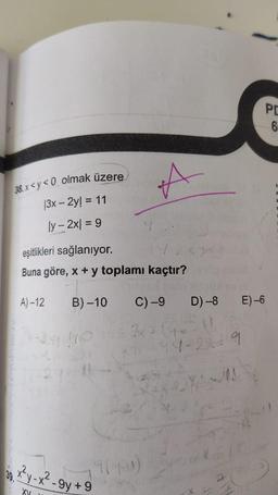 38. x<y<0 olmak üzere
|3x - 2y = 11
ly - 2x| = 9
eşitlikleri sağlanıyor.
Buna göre, x + y toplamı kaçtır?
A)-12 B)-10
1x-278 11
39 x²y-x²-gy+9
XV
A
C) -9
x=24
(9(4-0)
14-
71
D) -8 E)-6
44-2-
Pr
6
T
I
1