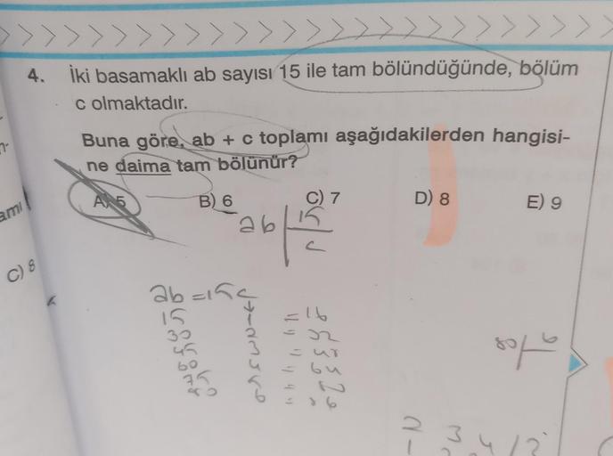 7-
*******
ami
C) 8
***
******
İki basamaklı ab sayısı 15 ile tam bölündüğünde, bölüm
c olmaktadır.
Buna göre, ab + c toplamı aşağıdakilerden hangisi-
ne daima tam bölünür?
AX5
AN
B) 6
30
ab=154
60
75
*
60
ab
orsun-ep
6/12
499
C) 7
=
63320
D) 8
3
E) 9
solo