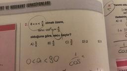 NT VE KOSEKANT FONKSİYONLARI
2. 0<a<
tana-cot²a=
olduğuna göre, seca kaçtır?
B) / 1
C) 3/3/20
54
olmak üzere,
A) 5/20
oca < 80
COS
D) 2 E) 3
5. Tanımlı oldu
1+tar
19
sec
ifadesinin
A)-2
1+ SI
1
Cos
F
T