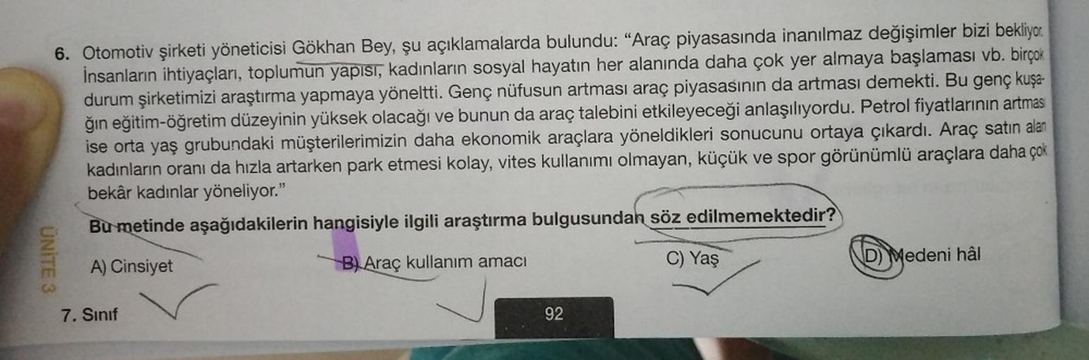 UNITE 3
6. Otomotiv şirketi yöneticisi Gökhan Bey, şu açıklamalarda bulundu: "Araç piyasasında inanılmaz değişimler bizi bekliyor.
İnsanların ihtiyaçları, toplumun yapısı, kadınların sosyal hayatın her alanında daha çok yer almaya başlaması vb. birçok
duru