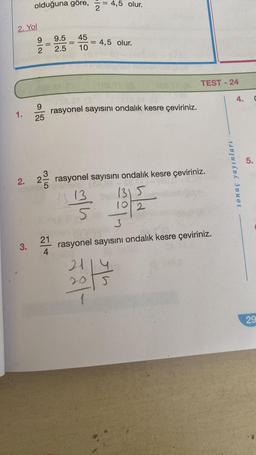 2. Yol
1.
olduğuna göre,
3.
92
9
25
-
9.5 45
2.5 10
=
21
4
N/C
2
=
||
4,5 olur.
4,5 olur.
139.00 (3
rasyonel sayısını ondalık kesre çeviriniz.
2. 2 rasyonel sayısını ondalık kesre çeviriniz.
5
TEST-24
13 13 1315.
102
3
rasyonel sayısını ondalık kesre çeviriniz.
21
20
13
sonuç yayınları
4.
5.
C
29