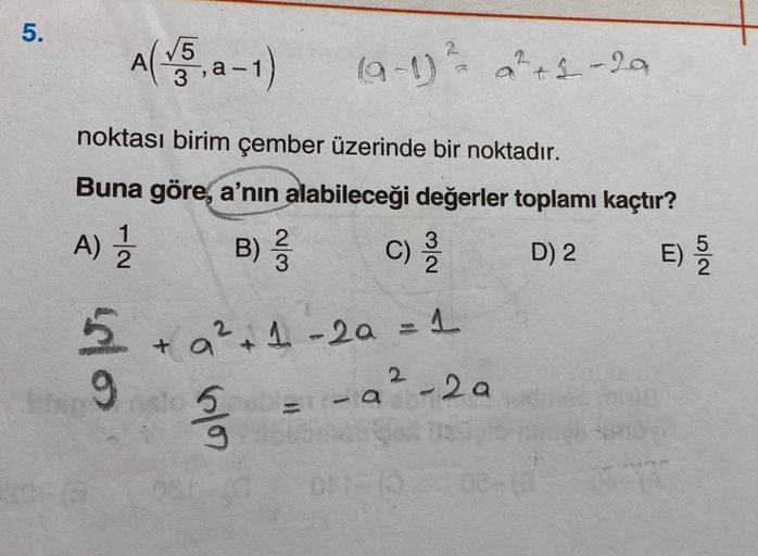 5.
A(-a-1) (9-1) a²+2-20
noktası birim çember üzerinde bir noktadır.
Buna göre, a'nın alabileceği değerler toplamı kaçtır?
B) 2/3
D) 2
72
A) 12/12
6/07
C) 23/2
NW
5 + a² +1 -2α = 1
9
-a²-2a
01-10
E)
52