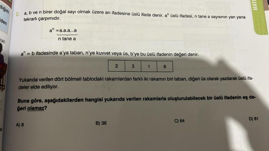 diğim
den
kan
2. a,
b ve n birer doğal sayı olmak üzere an ifadesine üslü ifade denir. a" üslü ifadesi, n tane a sayısının yan yana
tekrarlı çarpımıdır.
an =a.a.a...a
n tane a
a = b ifadesinde a'ya taban, n'ye kuvvet veya üs, b'ye bu üslü ifadenin değeri d