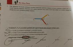 1.
Bir Adım Ötesi
Fizik öğretmeni iki boyutlu kartezyen koordinat sisteminde vektörlerin bileşkesi konusunu anlatırken, elindeki farklı uzun-
luktaki kalemleri kullanıyor. Kalemlerin sivri uçlarını vektörlerin bitiş noktası olarak kabul ettiğini ve kuvvetlerin bileşkesi sıfır
olduğunda cismin dengede kaldığını söylüyor.
F₁
A) Yalnız I
α
K B
K cismine F₁, F2, F3 kuvvetleri şekildeki gibi uygulandığında cisim dengede kaldığına göre,
a>ß ise, F3 kuvvetinin büyüklüğü F₂ ninkinden büyüktür.
Ha = ß ise, F, ile F3 kuvvetlerinin büyüklüklükleri birbirine eşittir.
HHF, kuvvetinin büyüklüğü F₂ ve F3 kuvvetinin büyüklüğünden fazladır.
yargılarından hangiler kesinlikle oğrudur?
B) Yalnız II
CYalnız III
F2
F3
F
DI ve II
Eve Ill