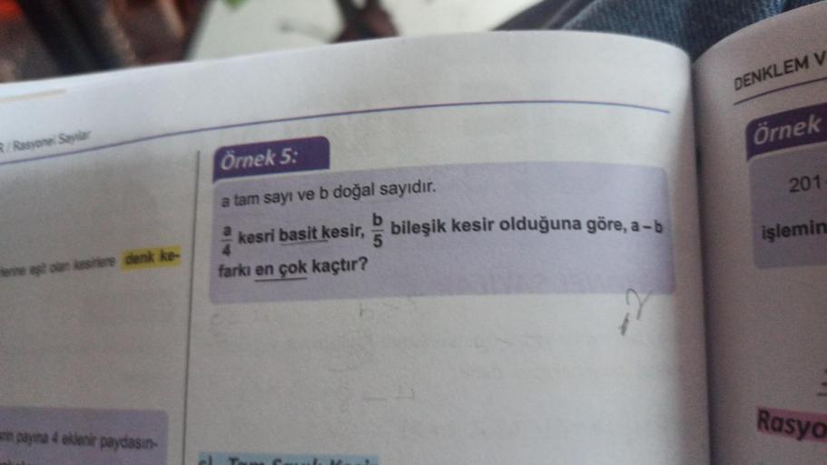 R/Rasyonel Saylar
en estolan kesilere denk ke-
in payina 4 eklenir paydasın-
Örnek 5:
a tam sayı ve b doğal sayıdır.
b
a kesri basit kesir,
farkı en çok kaçtır?
bileşik kesir olduğuna göre, a-b
DENKLEM V
Örnek
201
işlemin
Rasyo