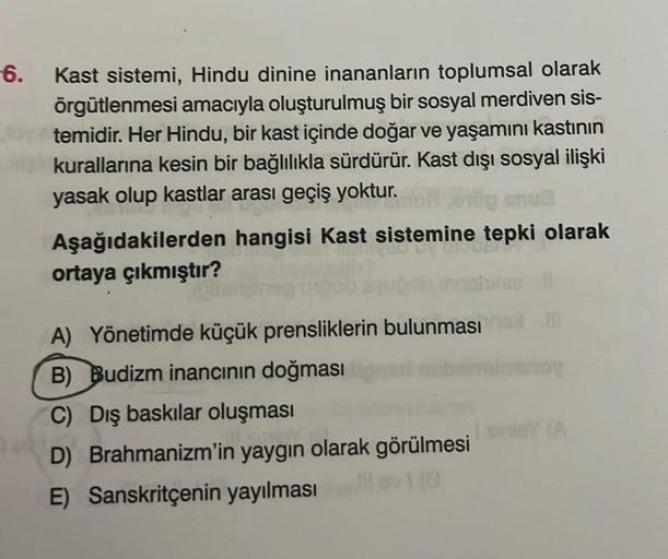 -6.
Kast sistemi, Hindu dinine inananların toplumsal olarak
örgütlenmesi amacıyla oluşturulmuş bir sosyal merdiven sis-
temidir. Her Hindu, bir kast içinde doğar ve yaşamını kastının
kurallarına kesin bir bağlılıkla sürdürür. Kast dışı sosyal ilişki
yasak