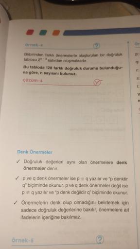 Örnek-4
Birbirinden farklı önermelerle oluşturulan bir doğruluk
tablosu 2-3 satırdan oluşmaktadır.
Bu tabloda 128 farklı doğruluk durumu bulunduğu-
na göre, n sayısını bulunuz.
Çözüm-4
Denk Önermeler
✓ Doğruluk değerleri aynı olan önermelere denk
önermeler