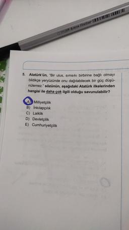 CAKA 0.4mm Fineliner
5. Atatürk'ün, "Bir ulus, sımsıkı birbirine bağlı olmayı
bildikçe yeryüzünde onu dağıtabilecek bir güç düşü-
nülemez." sözünün, aşağıdaki Atatürk ilkelerinden
hangisi ile daha çok ilgili olduğu savunulabilir?
A) Milliyetçilik
B) İnkılapçılık
C) Laiklik
D) Devletçilik
E) Cumhuriyetçilik