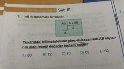 Bunları çözen Set 61
1. AB iki basamaklı bir sayıdır.
may supsa
schol cispy Bal
AB A+ 3B algof.aixes del
vibrolis
be
13102 2 Cams Gyechor vive?
Sudgimants EYSCHOE 3 se loneri fasa og Baue
saua
Yukarıdaki bölme işlemine göre, iki basamaklı AB sayısı-
nın alabileceği değerler toplamı kaçtır?
A) 80
C) 70
D) 62
B) 72
E) 60
etkili matematik
sipad ennidid jnelsusb sbiszA
1.