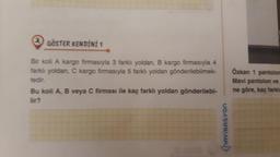 GÖSTER KENDİNİ 1
Bir koli A kargo firmasıyla 3 farklı yoldan, B kargo firmasıyla 4
farklı yoldan, C kargo firmasıyla 5 farklı yoldan gönderilebilmek-
tedir.
Bu koli A, B veya C firması ile kaç farklı yoldan gönderilebi-
NAVIGASYON
Özkan 1 pantolom
Mavi pantolon ve
ne göre, kaç farkl