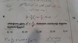 1640
9.
265
X²+1
B) 29
x 18 st +2
(x-1)² + x ---12-0
X
-1)(x-2)
4x²-3x -164
2
=2+²x+
1
olduğuna göre, x² + ifadesinin alabileceği değerler
X
toplamı kaçtır?
A) 18
+h
2412
-S1+1
C) 38
D) 39
*+/+/4X
E) 41
12.
a