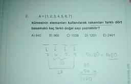 2.
A = {1, 2, 3, 4, 5, 6, 7}
kümesinin elemanları kullanılarak rakamları farklı dört
basamaklı kaç farklı doğal sayı yazılabilir?
A) 840
B) 968 C) 1008 D) 1201 E) 2401
Hel
Soal
8{0₁²-1
29
5. 9
56.30 = 1680
30
56
1680
0
(0)
IN YAYINLARI