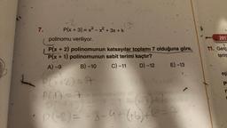 7.
-2
P(x + 3) = x³ - x² + 3x + k
polinomu veriliyor.
P(x + 2) polinomunun katsayılar toplamı 7 olduğuna göre,
P(x + 1) polinomunun sabit terimi kaçtır?
A) -9
B) -10
C) -11 D) -12
E) -13
PO+2)=A
P(1) = 7
P14
P(-2) = -8-4+ (+6) +2 = 7
201
11. Gerç
terim
eş
pl
r