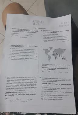 A) Biyocoğrafya
Klimatoloji
1. Yeryüzünde bulunan bitki ve hayvan topluluklarını ve
onların yeryüzündeki coğrafi dağılışını konu edinen
coğrafyanın alt dalı aşağıdakilerden hangisidir?
A) I ve II
B) Hidrografya
D) Meteoroloji
E) Jeomorfoloji
2. Aşağıdakilerden hangisi insanın doğaya etkisine ör-
nek olarak gösterilemez?
KAZANIM 1
TESTI
A) Orman alanlarının tarım alanı haline getirilmesi
B) Dağlık alanlarda ulaşım için tüneller açılması
C) Yabani bitkilerin aşılama yapılarak kültür bitkileri ha-
line getirilmesi
D) Sulak alanların kurutularak yerleşim alanı haline ge-
tirilmesi
E) Dere yataklarına kurulan yerleşim alanlarının aşırı
yağış sonucu su altında kalması
Doğa ve Insan Etkileşimi
3. Laterit topraklar sıcak ve nemli bir iklim olan Ekvatoral ikli-
min karakteristik toprağıdır.(1) Ekvatoral İklim Bölgesi içe-
risinde Kongo Havzası, Amazon Havzası ve Endonezya,
Malezya gibi ülkelerde yer alır.(II) Bu iklim tipinin doğal
bitki örtüsü uzun boylu ağaçlardan oluşan gür ormanlar-
dır. (III) Laterit topraklar gür bir bitki örtüsü altında ge-
lişmesine rağmen humus miktarı bakımında fakirdir.(IV)
Türkiye'de iklim özellikleri düşünüldüğünde laterit toprak-
lara rastlamak mümkün değildir.(V)
B) I ve III
D) III ve IV
Yukarıdaki metinde numaralandırılarak verilen cüm-
lelerin hangilerinde coğrafyanın dağılış ilkesinden
söz edilmiştir?
E) II ve V
C) II ve III
MEB .
9. Sınıf
Coğrafya
4. Aşağıdakilerden hangisi hidroloji biliminin inceleme
alanları arasında yer almaz?
A) Istanbul Boğazı'ndaki akıntılar
5.
B) Firat ve Dicle akarsularının su taşıma kapasiteleri
C) Ege Denizi kıyılarındaki adaların şekil özellikleri
D) Türkiye'deki baraj göllerin su toplama kaynakları
E) Göller yöresindeki su kaynaklarının mineral madde
analizi
İnsan yaşamını zora sokan en büyük etkenlerden biri de
kuraklıktır.
Haritadaki taralı alanlardan hangisinde böyle bir du-
rum söz konusu değildir?
A) I
B) II
C) III
D) IV
E) V
6. Geleceğe yönelik planlamalarda coğrafya biliminin dik-
kate alınması doğal çevreden sürdürülebilir bir şekilde
faydalanmamızı sağlayacaktır.
Aşağıdaki ifadelerden hangisi bu açıklamayı destek-
ler niteliktedir?
A) İstanbul ve çevresinde sanayi tesislerinin yerleşim
yerleri içerisinde kalması
B) Çukurova deltası üzerinde yerleşme faaliyetlerinin
yaygın olması
C) Fay hatları üzerine sanayi tesislerinin kurulması
D) Ormanlık alanların tarıma açılması
E) Alüvyal topraklarda tarım yapılması