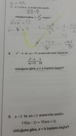 7. a+bile a - b aralarında asaldır.
a+b 13
8.
olduğuna göre, 1--
13
b2
kaçtır?
1-102
32
100
1-10
-31
x3-5 ile xy +10 aralarında asal sayılardır.
x³-5 3
xy+10 26
olduğuna göre, x + y toplamı kaçtır?
9. a-2 ile ab + 3 aralarında asaldır.
115(a-2) = 15 (ab+3)
olduğuna göre, a + b toplamı kaçtır?