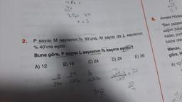 2.
20= 75
x=2
P sayısı M sayısının % 30'una, M sayısı da L sayısının
% 40'ına eşittir.
Buna göre, P sayısı L sayısının % kaçına eşittir?
A) 12
B) 15
C) 24
D) 28
PM
3px
122x
C
PR
E) 36
4
4.23X - 30
133
6.
Annesi Hüdav
"Ben patates
cağım patat
kadar, port
kadar olsu
Manav,
göre, H
A) 10
313