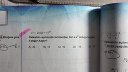 54 olduğuna göre,
2
D) 6
E) 7
4.
(1 - 2x). (x + 1)10
ifadesinin açılımında terimlerden biri k.x³ olduğuna göre,
k değeri kaçtır?
A) 30
B) 15
C) 10-
D) -15
E) -30
7.
X
9
3
X
ifadesinin açılımı
7. terim aşağıdak
A84x
D)