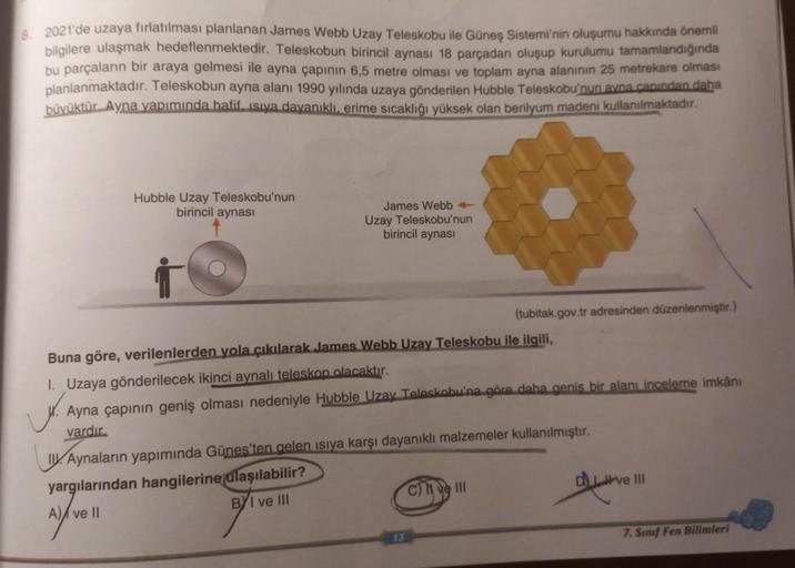 8. 2021'de uzaya fırlatılması planlanan James Webb Uzay Teleskobu ile Güneş Sistemi'nin oluşumu hakkında önemli
bilgilere ulaşmak hedeflenmektedir. Teleskobun birincil aynası 18 parçadan oluşup kurulumu tamamlandığında
bu parçaların bir araya gelmesi ile a