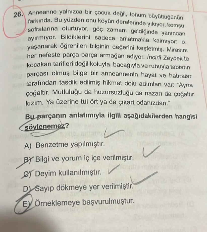 26. Anneanne yalnızca bir çocuk değil, tohum büyüttüğünün
farkında. Bu yüzden onu köyün derelerinde yıkıyor, komşu
sofralarına oturtuyor, göç zamanı geldiğinde yanından
ayırmıyor. Bildiklerini sadece anlatmakla kalmıyor; o,
yaşanarak öğrenilen bilginin değ