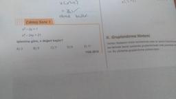 Çıkmış Soru 1
olarak
x³-2y = 7
x-2xy = 21
işlemine göre, x değeri kaçtır?
A) 3
B) 5
C) 7
D) 9
bulur
E) 11
YGS 2010
II. Gruplandırma Yöntemi
Verilen ifadelerin bütün terimlerinde ortak bir çarpan bulunmuyom
ise terimler kendi içerisinde gruplandınlarak ortak paranteze al
nir. Bu yönteme gruplandırma yöntemi denir.